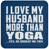 I Love My Husband More Than Yoga - Drink Coaster
