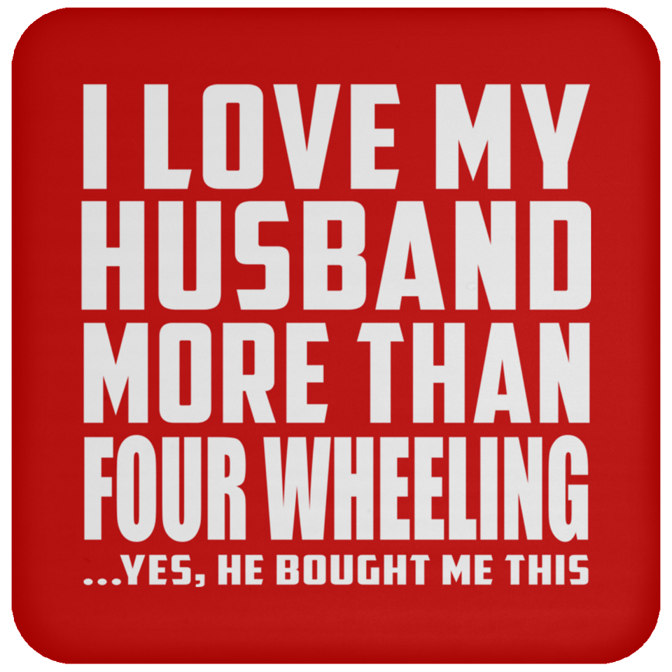 I Love My Husband More Than Four Wheeling - Drink Coaster