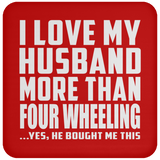 I Love My Husband More Than Four Wheeling - Drink Coaster