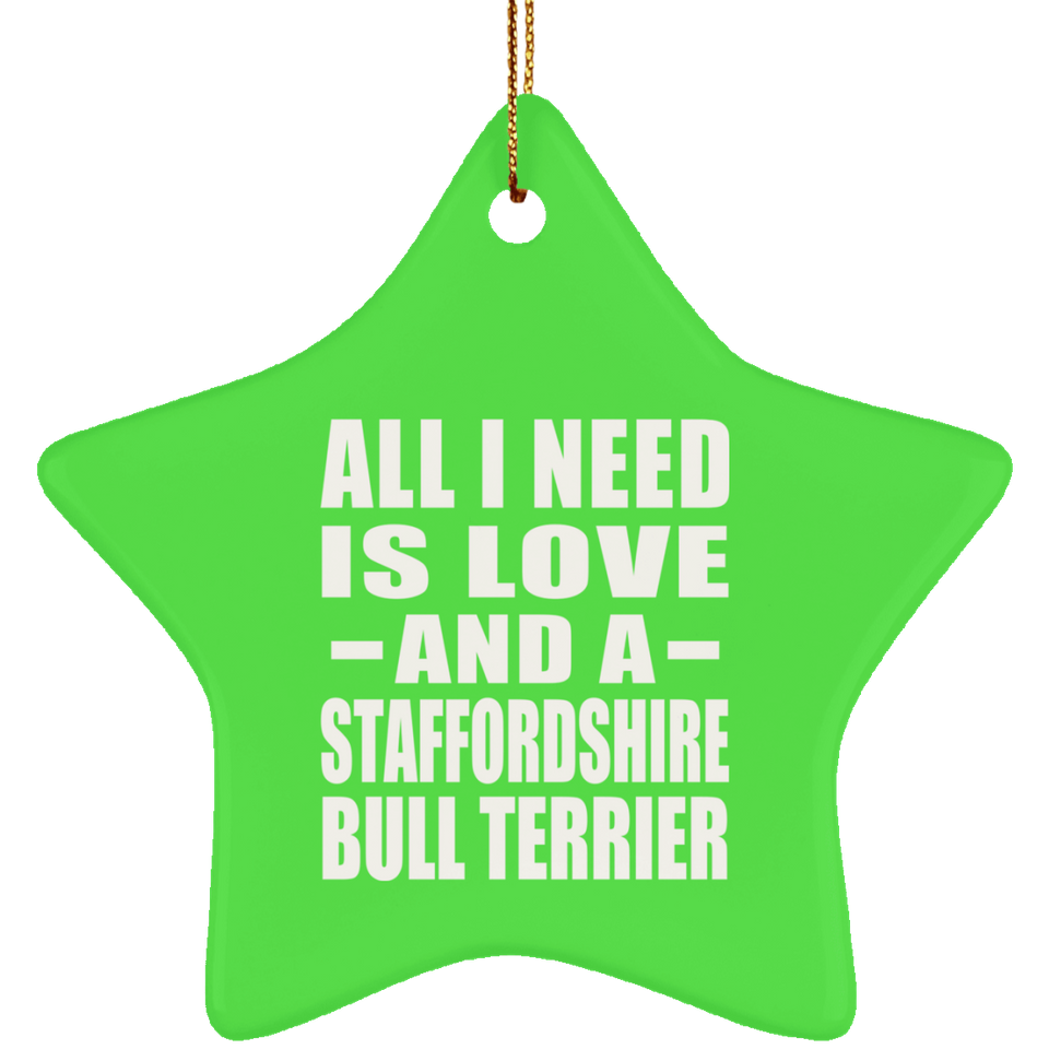All I Need Is Love And A Staffordshire Bull Terrier - Star Ornament