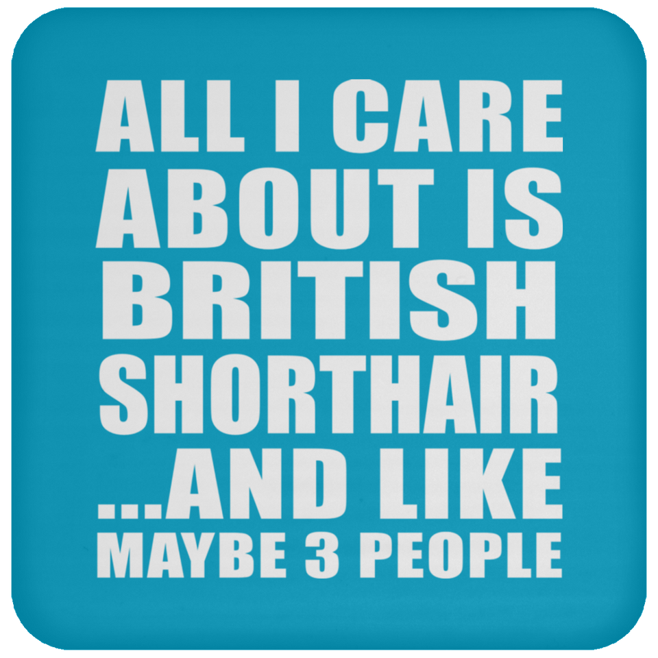 All I Care About Is British Shorthair - Drink Coaster