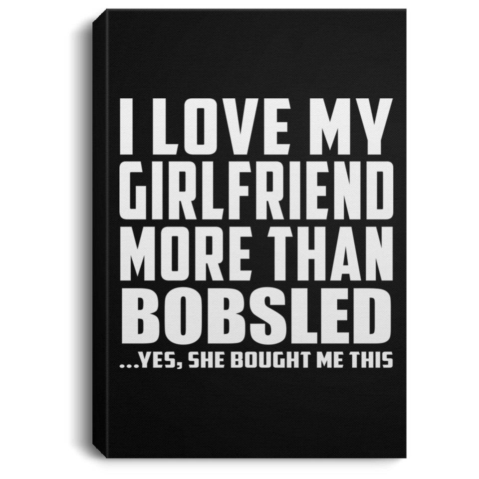 I Love My Girlfriend More Than Bobsled - Canvas Portrait