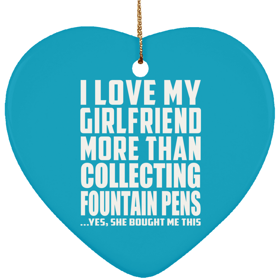I Love My Girlfriend More Than Collecting Fountain Pens - Heart Ornament