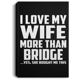 I Love My Wife More Than Bridge - Canvas Portrait