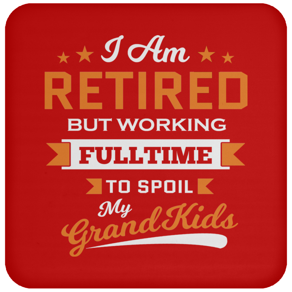 I Am Retired, But Working Full Time To Spoil My Grandkids - Drink Coaster