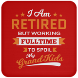 I Am Retired, But Working Full Time To Spoil My Grandkids - Drink Coaster