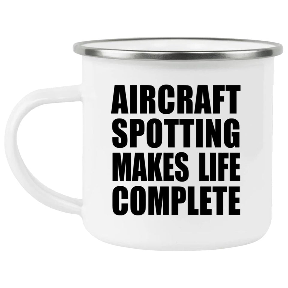 Aircraft Spotting Makes Life Complete - 12oz Camping Mug