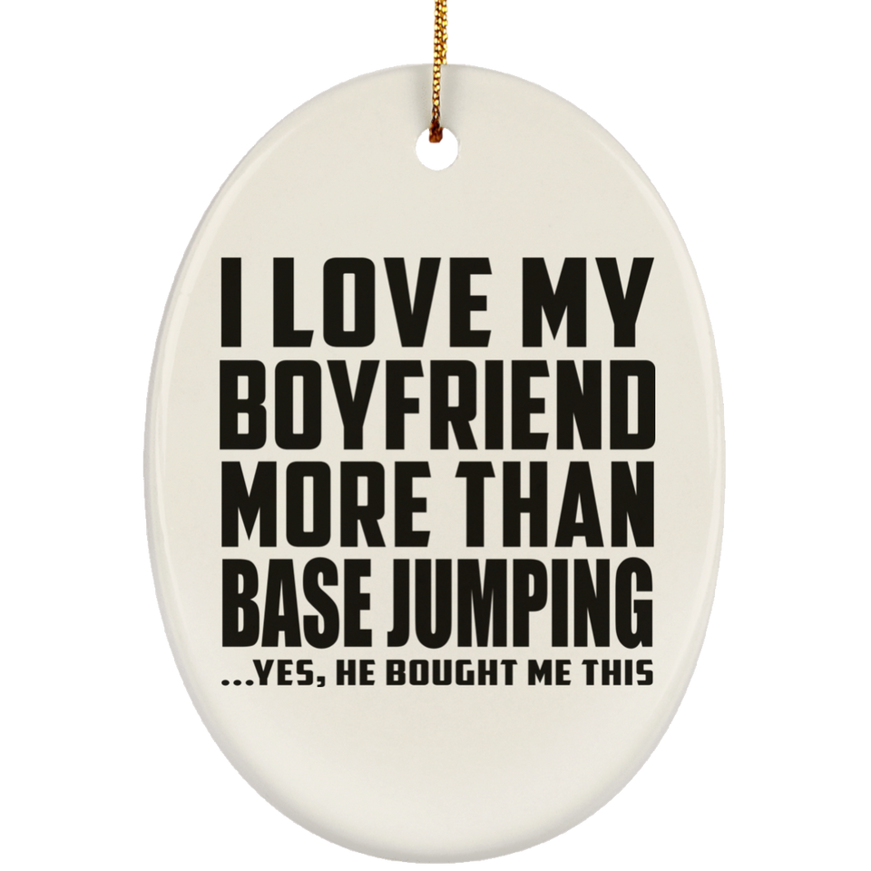 I Love My Boyfriend More Than BASEJumping - Oval Ornament