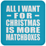 All I Want For Christmas Is More Matchboxes - Coaster