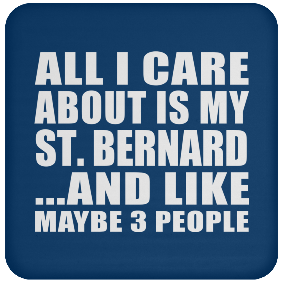 All I Care About Is My St. Bernard - Drink Coaster