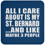 All I Care About Is My St. Bernard - Drink Coaster