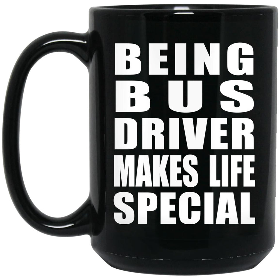 Being Bus Driver Makes Life Special - 15oz Coffee Mug Black