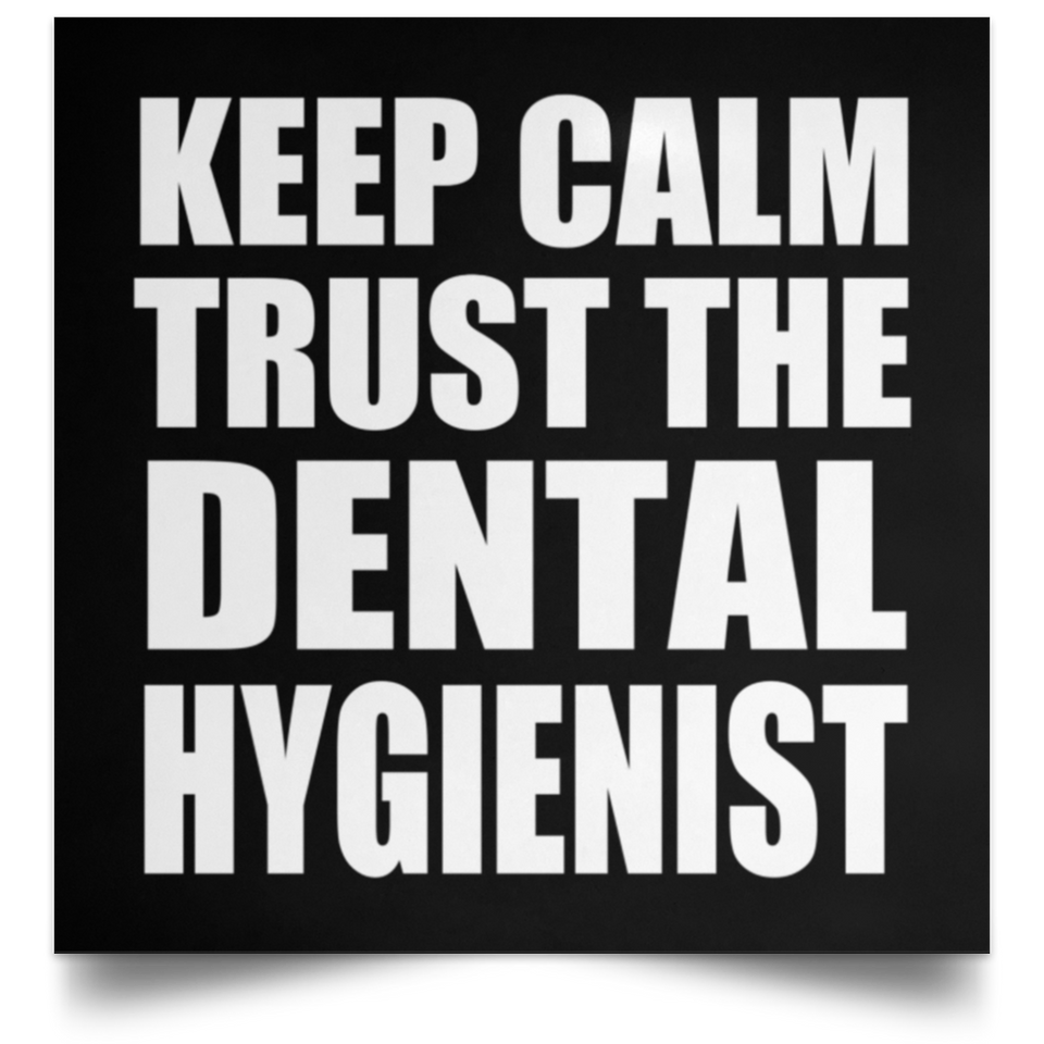 Keep Calm and Trust The Dental Hygienist - Poster Square