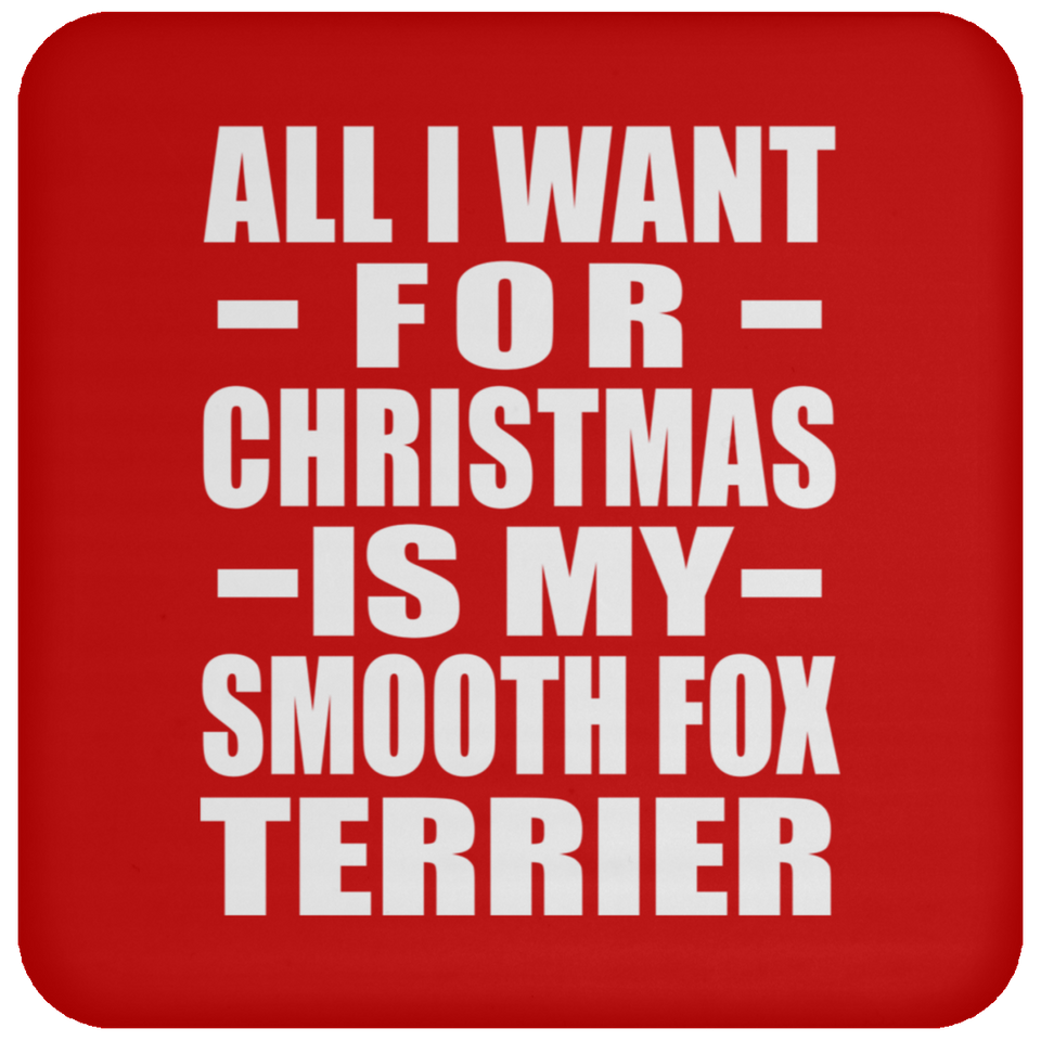 All I Want For Christmas Is My Smooth Fox Terrier - Coaster