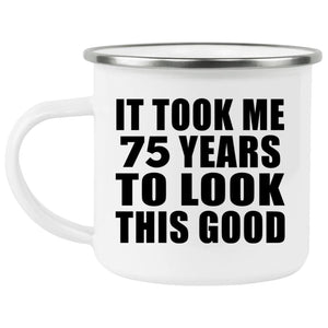75th Birthday Took Me 75 Years To Look This Good - 12oz Camping Mug