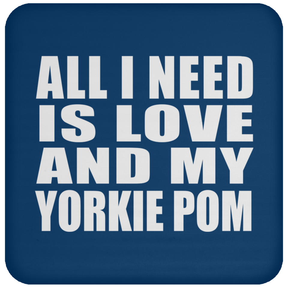 All I Need Is Love And My Yorkie Pom - Drink Coaster