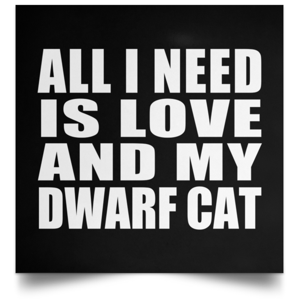 All I Need Is Love And My Dwarf Cat - Poster Square
