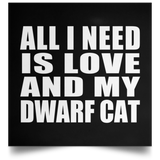 All I Need Is Love And My Dwarf Cat - Poster Square