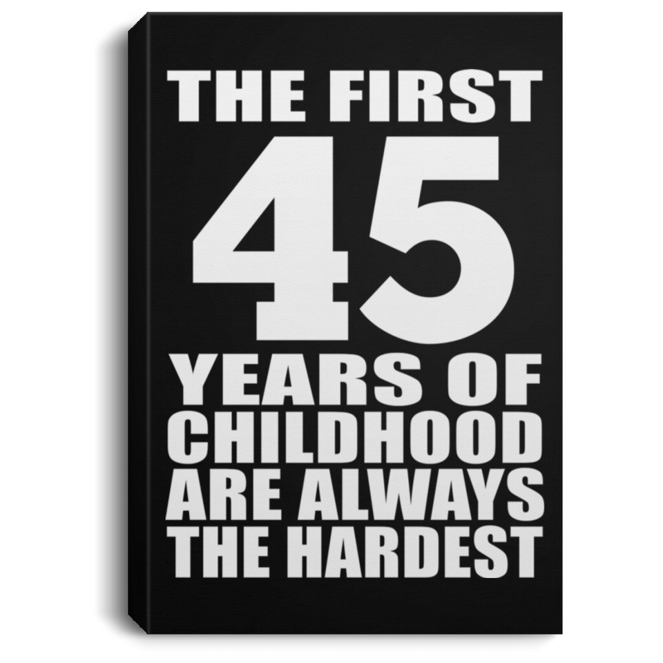45th Birthday First 45 Years of Childhood Are The Hardest - Canvas Portrait