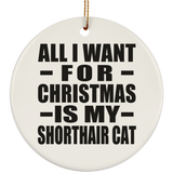 All I Want For Christmas Is My Shorthair Cat - Circle Ornament