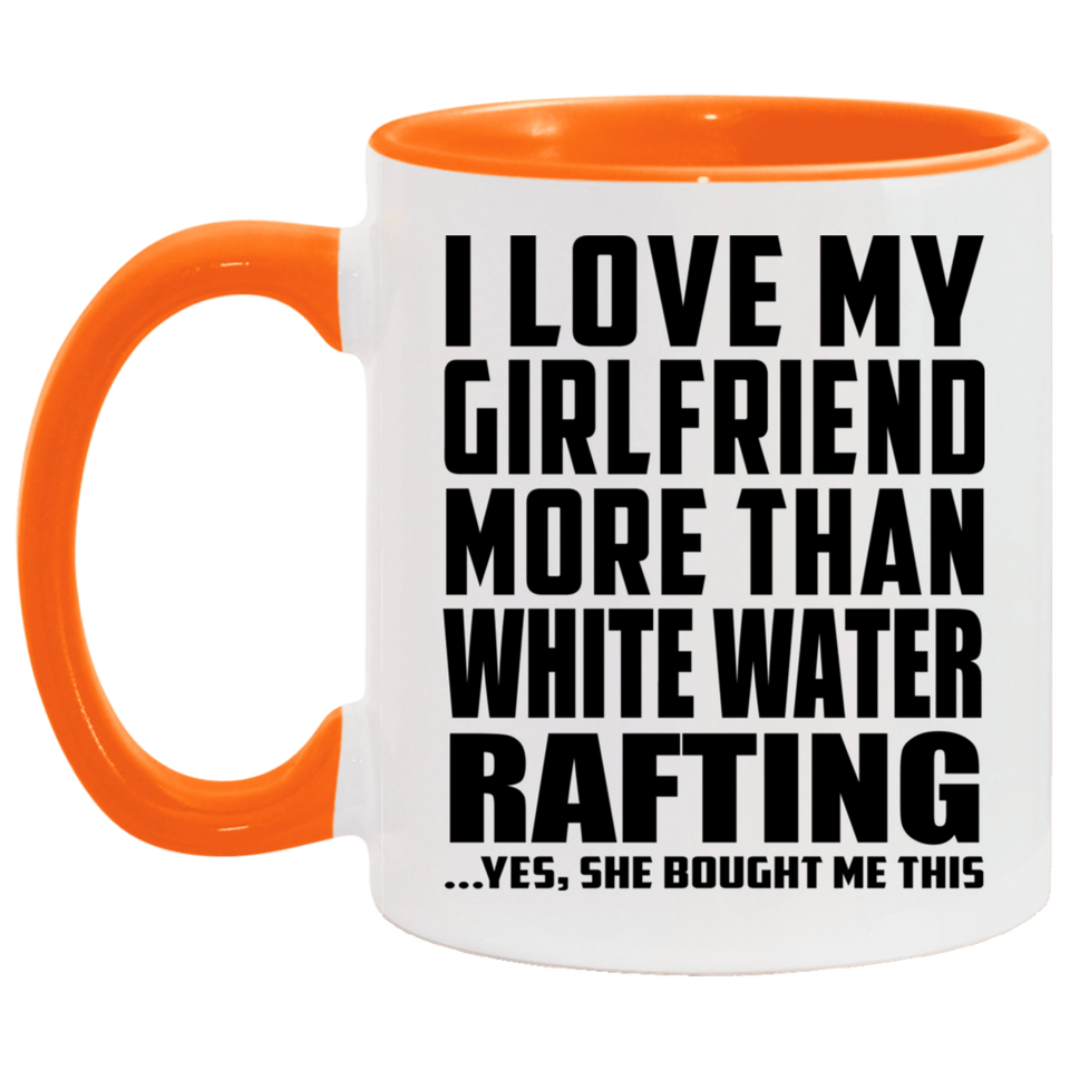 I Love My Girlfriend More Than White Water Rafting - 11oz Accent Mug Orange