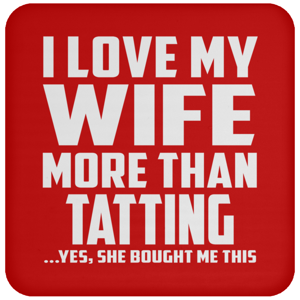 I Love My Wife More Than Tatting - Drink Coaster
