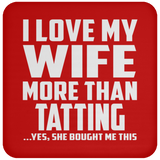 I Love My Wife More Than Tatting - Drink Coaster