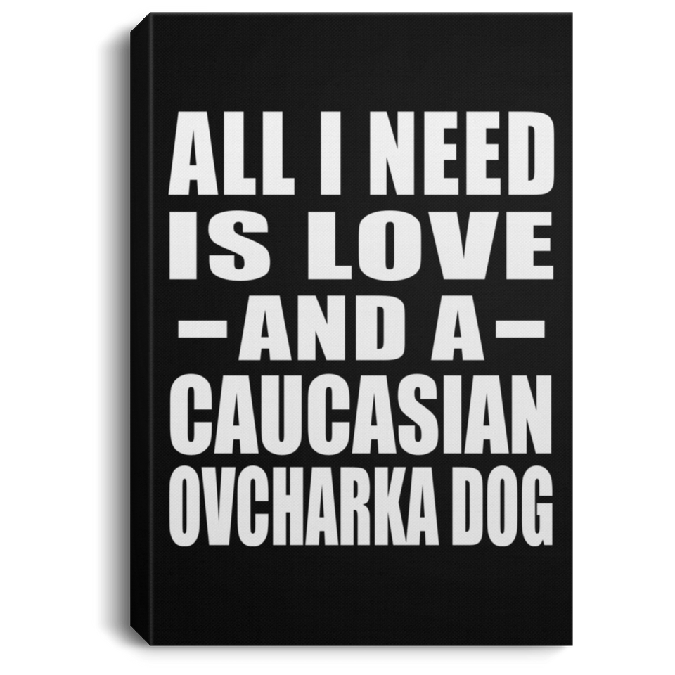 All I Need Is Love And A Caucasian Ovcharka Dog - Canvas Portrait