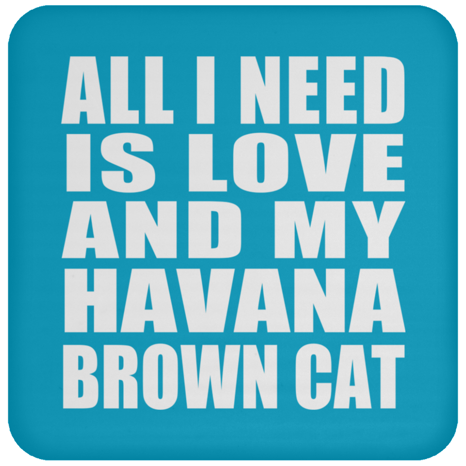 All I Need Is Love And My Havana Brown Cat - Drink Coaster