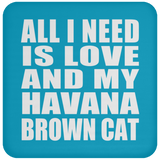 All I Need Is Love And My Havana Brown Cat - Drink Coaster