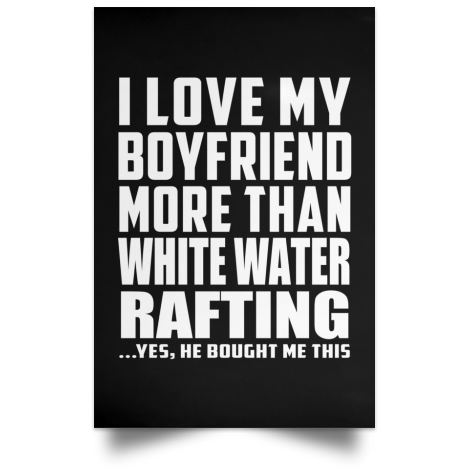I Love My Boyfriend More Than White Water Rafting - Poster Portrait