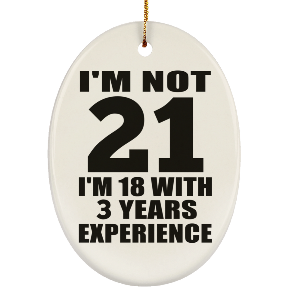 21st Birthday I'm Not 21 I'm 18 With 3 Years Experience - Oval Ornament