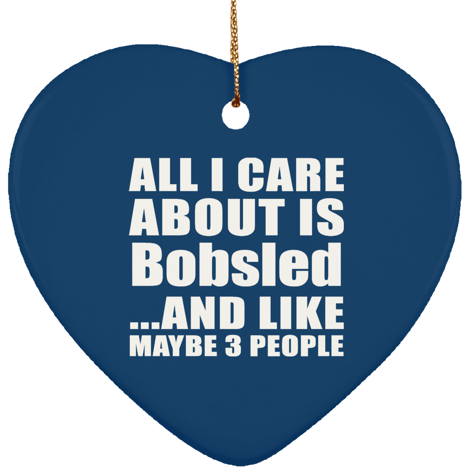 All I Care About Is Bobsled - Heart Ornament