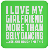 I Love My Girlfriend More Than Belly Dancing - Drink Coaster