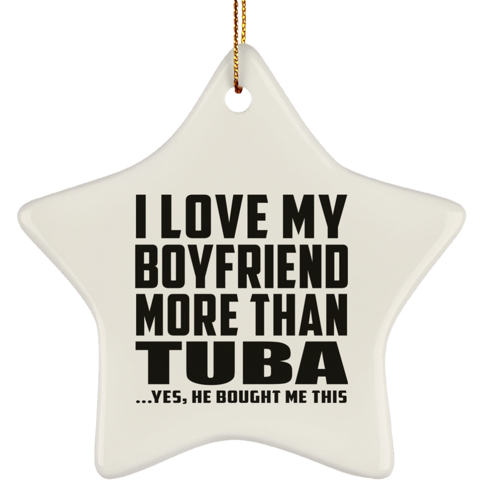 I Love My Boyfriend More Than Tuba - Star Ornament