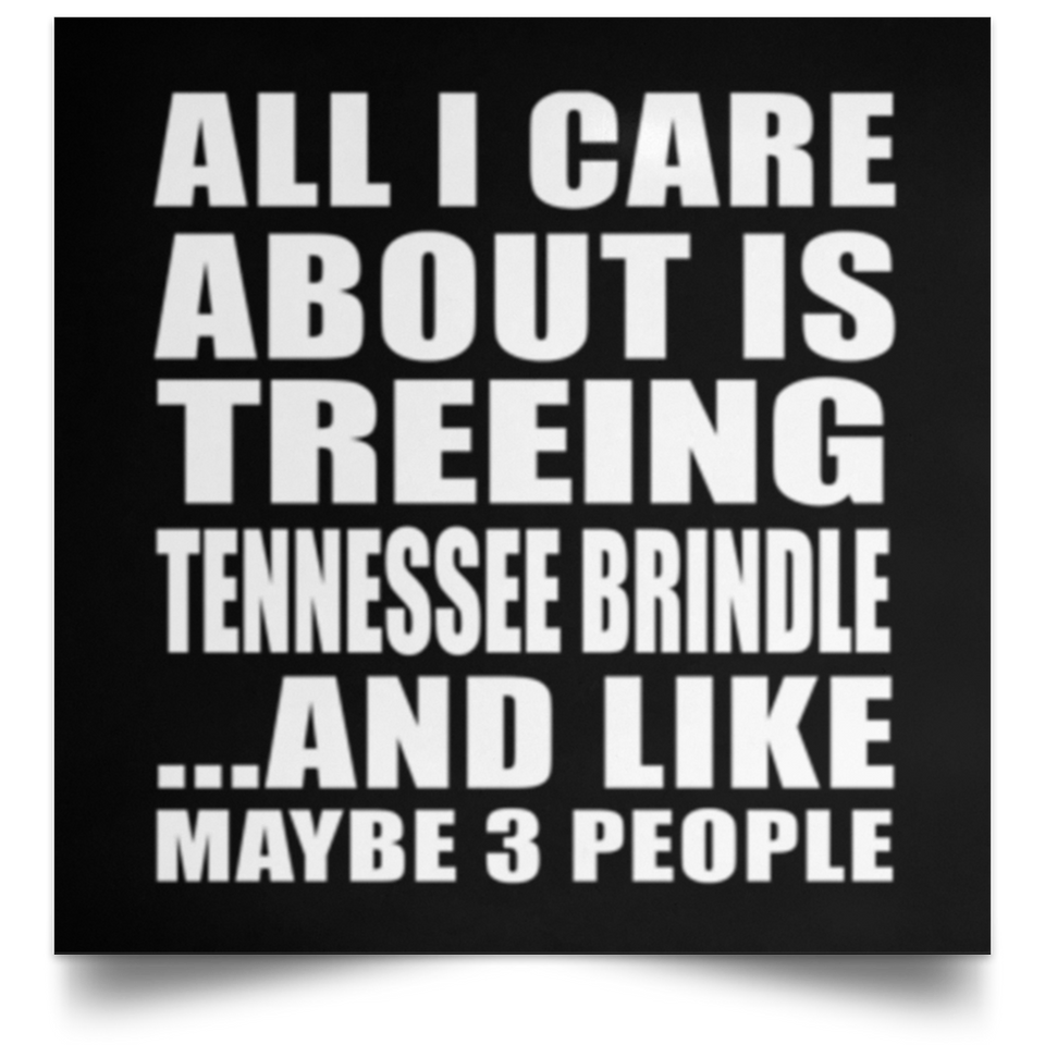 All I Care About Is Treeing Tennessee Brindle - Poster Square