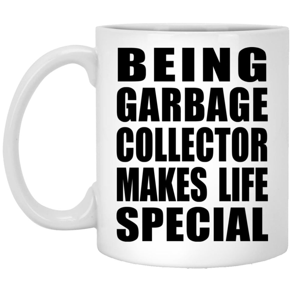 Being Garbage Collector Makes Life Special - 11oz Coffee Mug