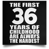 First 36 Years of Childhood Are The Hardest - Poster Square