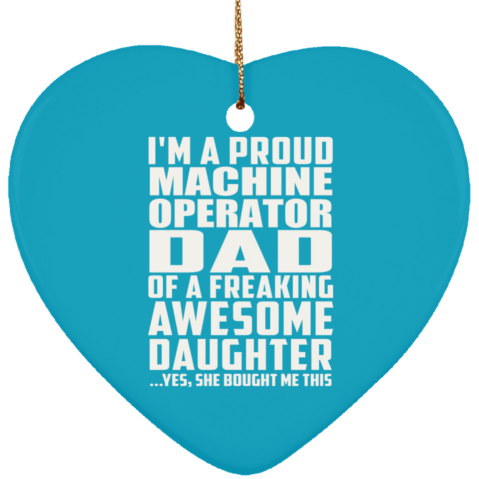 Proud Machine Operator Dad Of Awesome Daughter - Heart Ornament