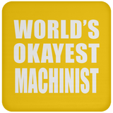 World's Okayest Machinist - Drink Coaster