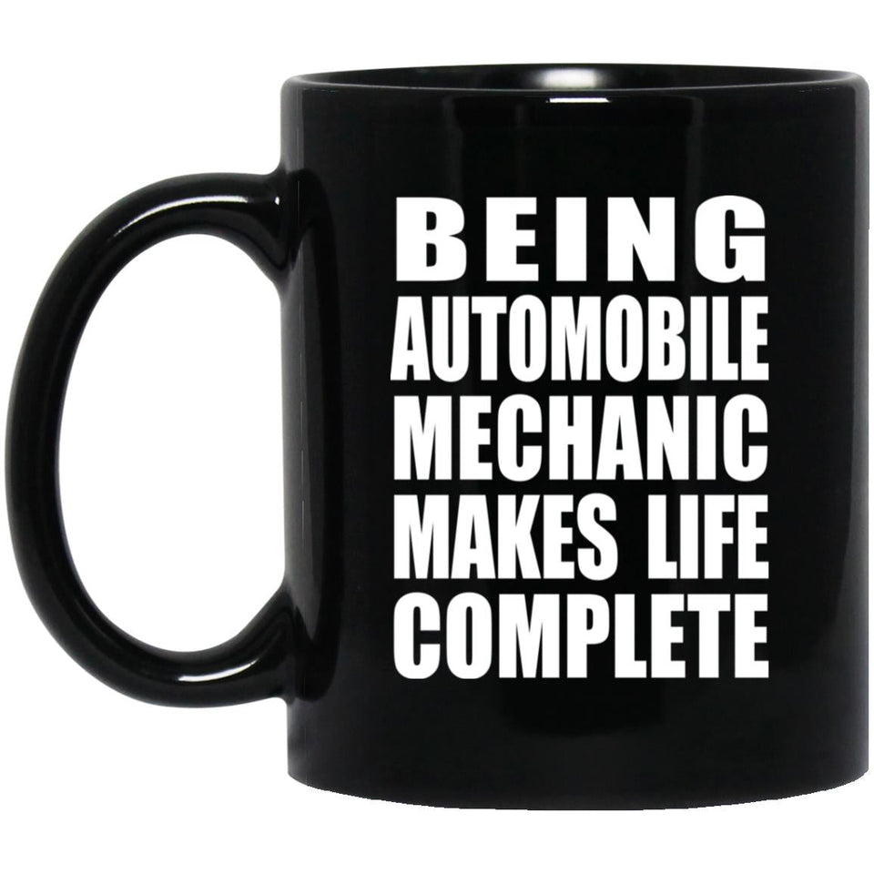Being Automobile Mechanic Makes Life Complete - 11oz Coffee Mug Black