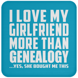 I Love My Girlfriend More Than Genealogy - Drink Coaster