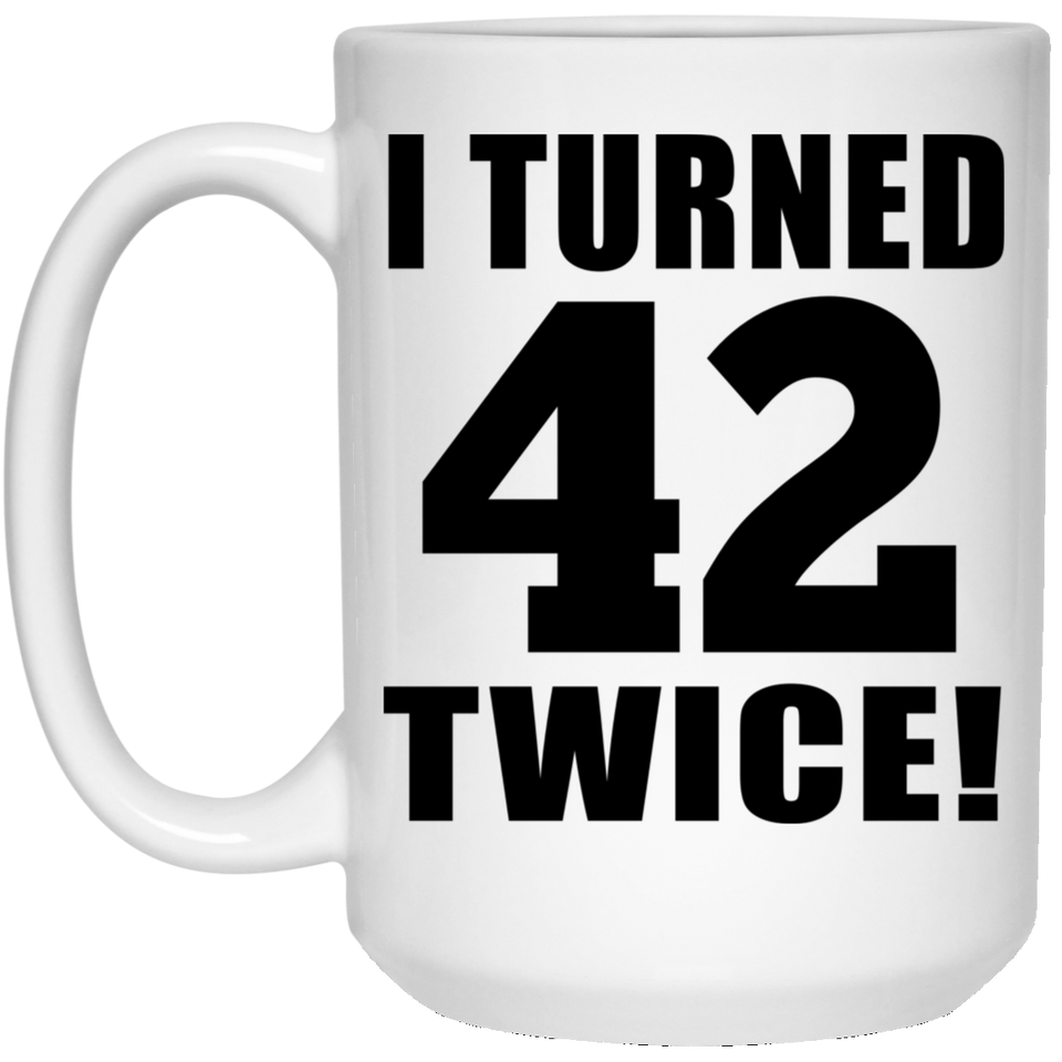 84th Birthday I Turned 42 Twice - 15oz Coffee Mug