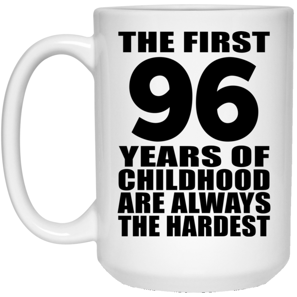96th Birthday First 96 Years of Childhood Are The Hardest - 15oz Coffee Mug