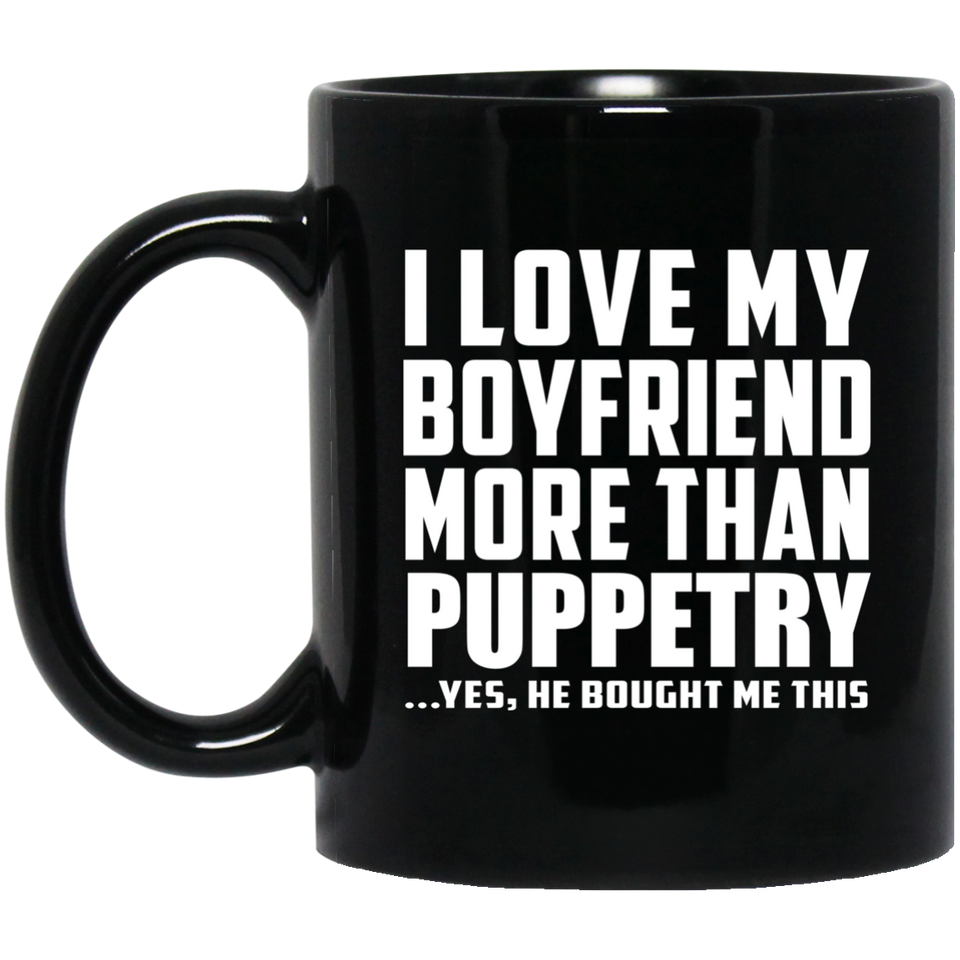 I Love My Boyfriend More Than Puppetry - 11 Oz Coffee Mug Black