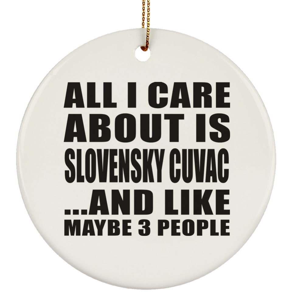 All I Care About Is Slovensky Cuvac - Circle Ornament