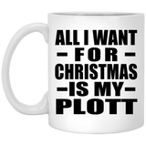 All I Want For Christmas Is My Plott - 11 Oz Coffee Mug