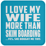 I Love My Wife More Than Skim Boarding - Drink Coaster