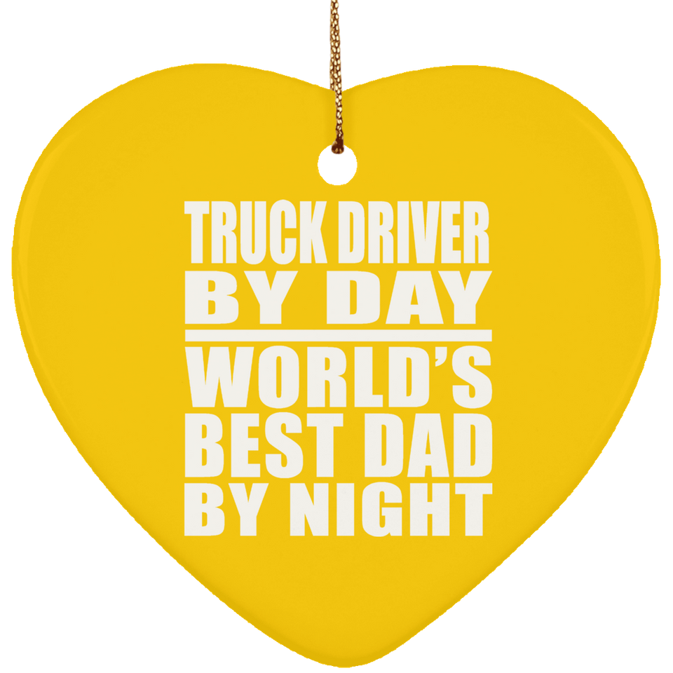 Truck Driver By Day World's Best Dad By Night - Heart Ornament