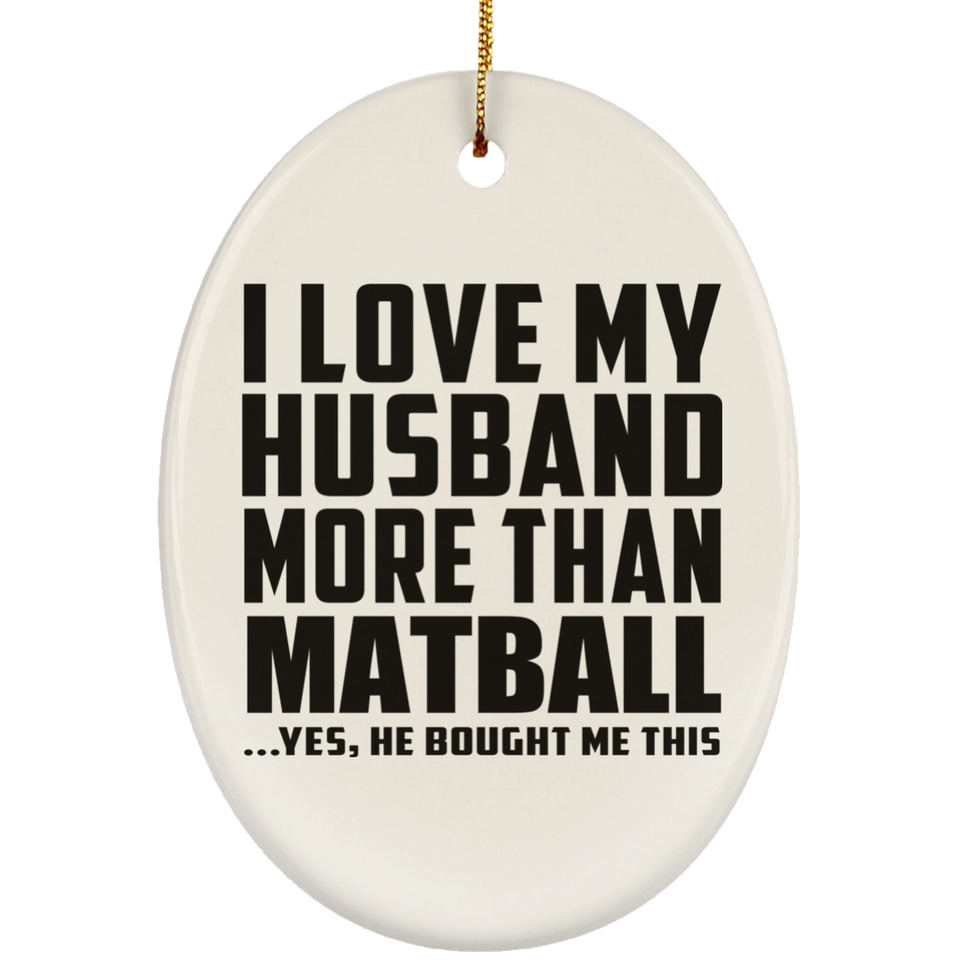 I Love My Husband More Than Matball - Oval Ornament